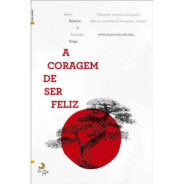 A Coragem de Ser Feliz de Ichiro Kishimi e Fumitake Koga