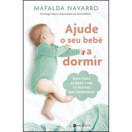 Ajude o seu Bebé a Dormir - Guia para Acabar com as Noites Mal Dormidas de Mafalda Navarro