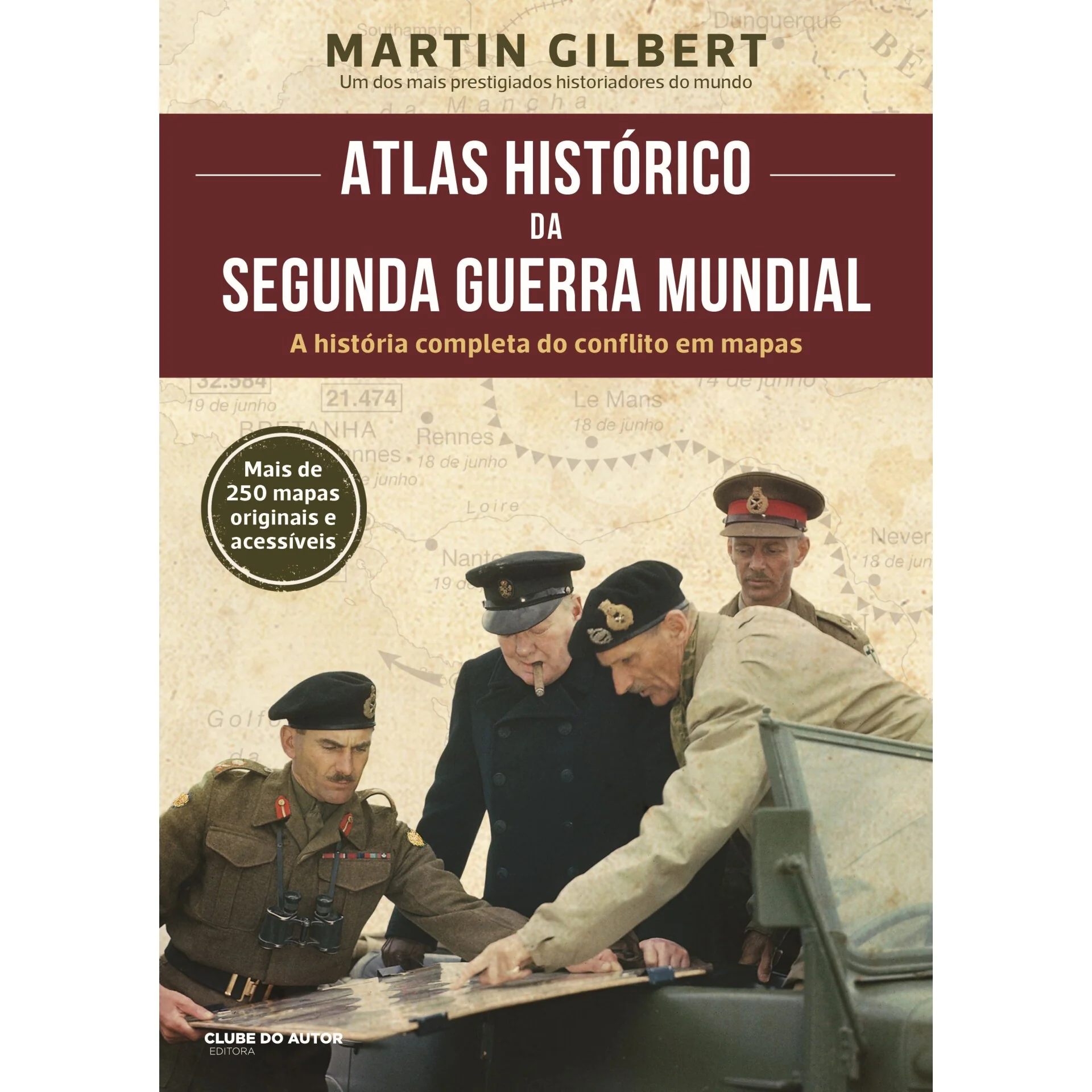 Atlas Histórico da II Guerra Mundial de Martin Gilbert - A História Completa do Conflito em Mapas