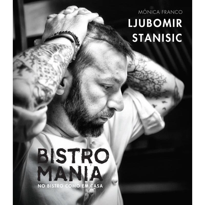 Bistromania - no Bistro Como em Casa de Ljubomir Stanisic e Mónica Franco