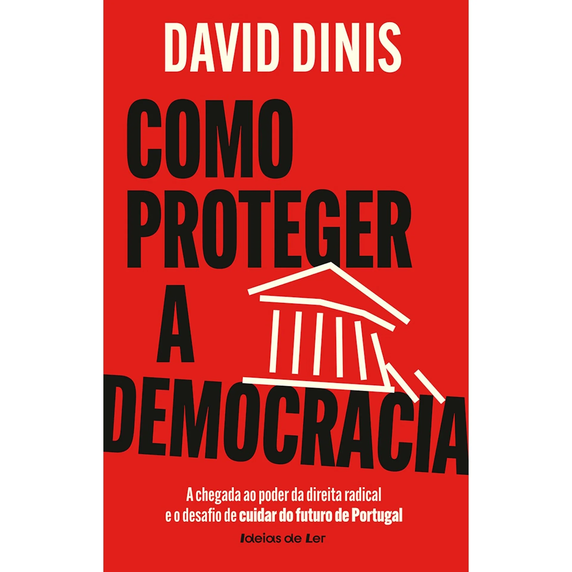 Como Proteger A Democracia - A Chegada Ao Poder Da Direita Radical E O Desafio De Cuidar Do Futuro De Portugal de David Dinis