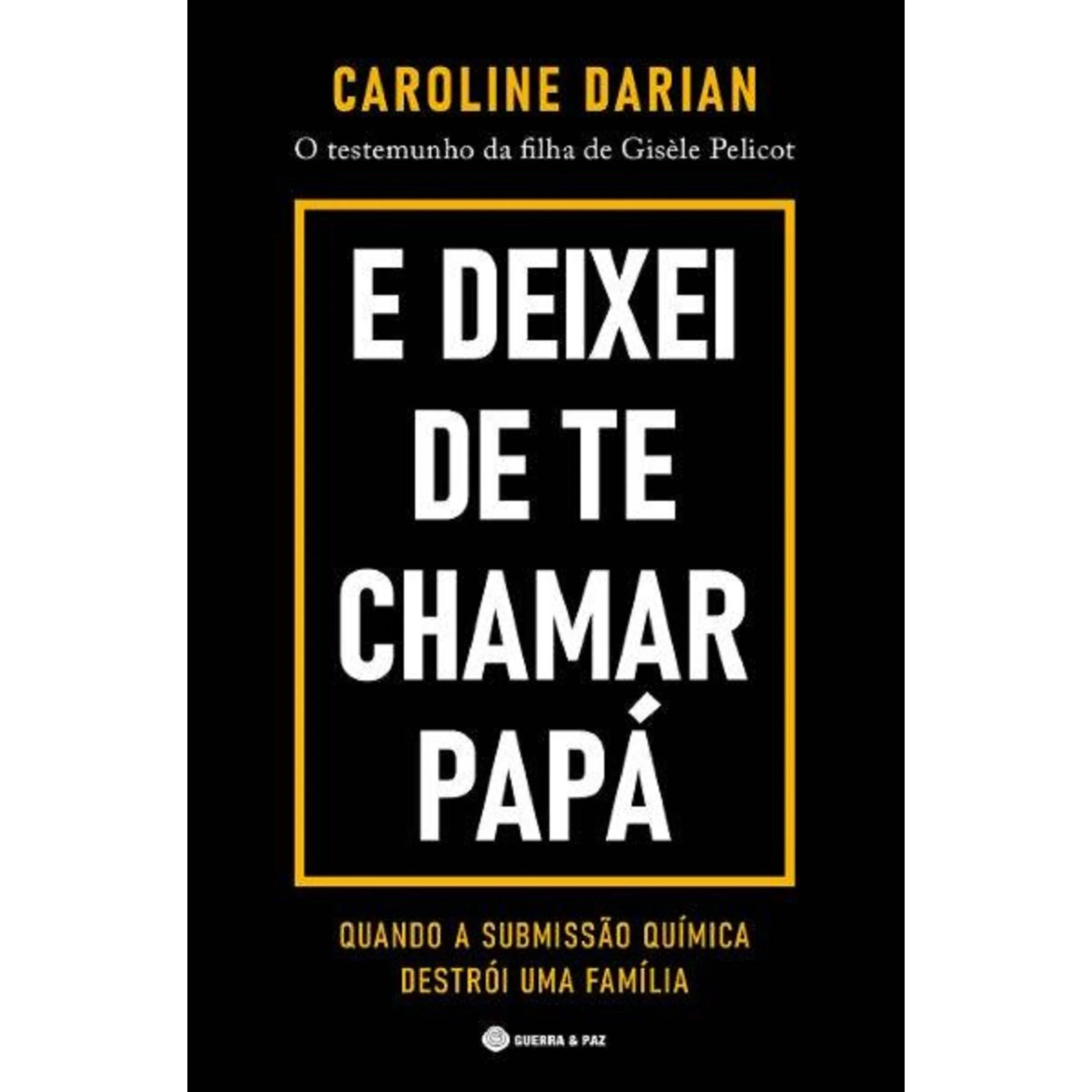 E Deixei de Te Chamar Papá de Caroline Darian - O Testemunho da Filha de Gisèle Pelicot