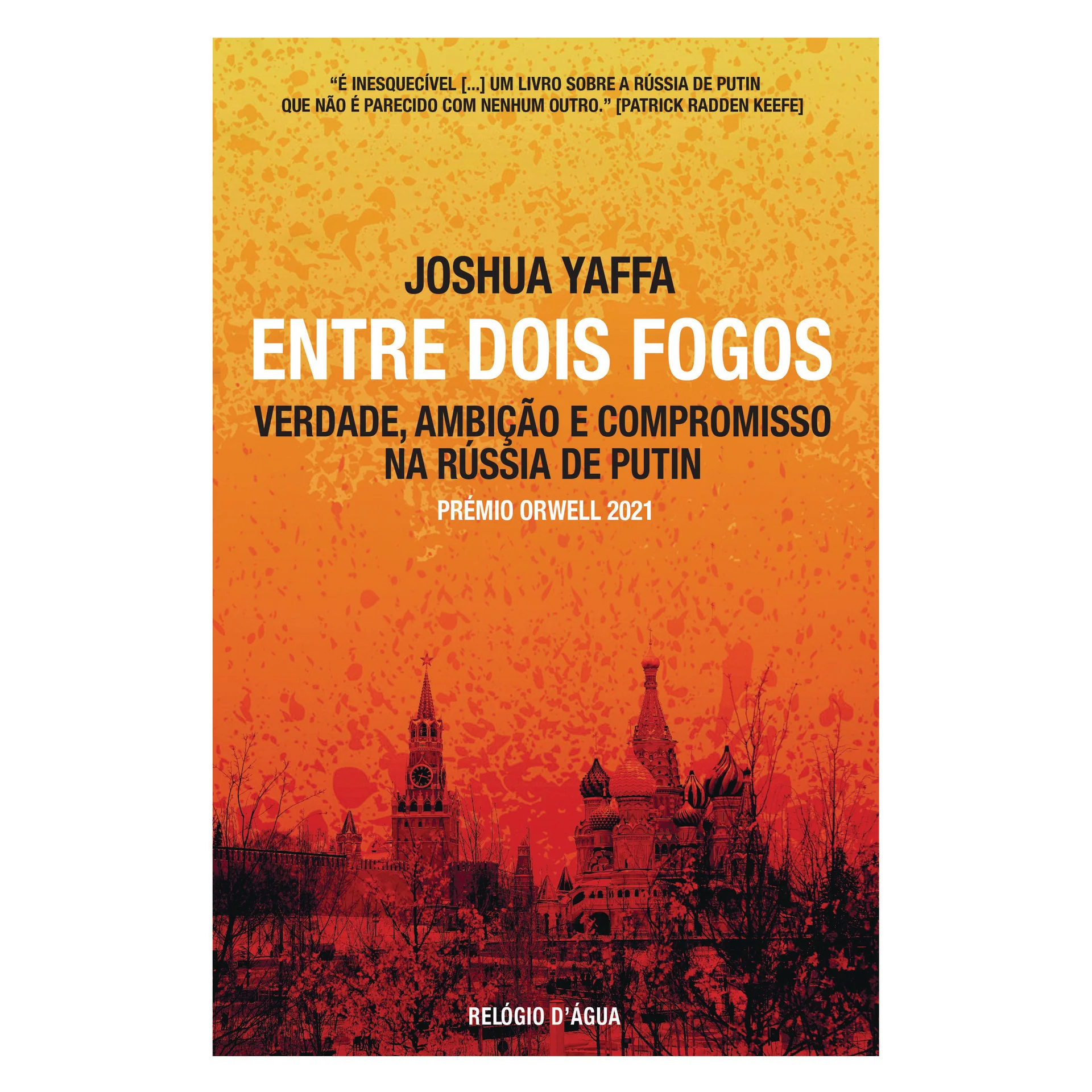 Entre Dois Fogos: Verdade, Ambição E Compromisso Na Rússia De Putin de Joshua Yaffa