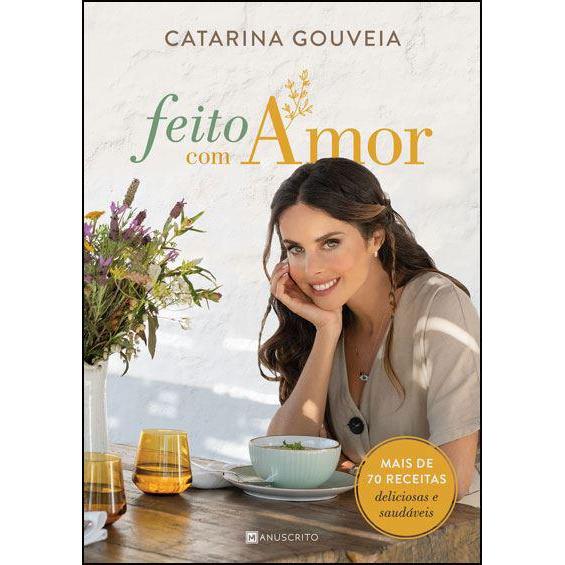Feito com Amor de Catarina Gouveia - Mais de 70 Receitas Deliciosas e Saudáveis