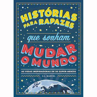 Histórias para Rapazes que Sonham Mudar o Mundo de G. L. Marvel - As Vidas Inspiradoras de 50 Super-heróis