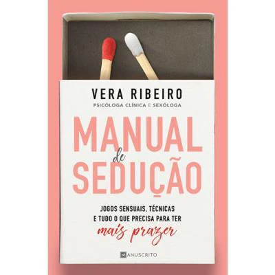 Manual de Sedução de Vera Ribeiro - Jogos Sensuais, Técnicas e Tudo o que Precisa para Ter Mais Prazer