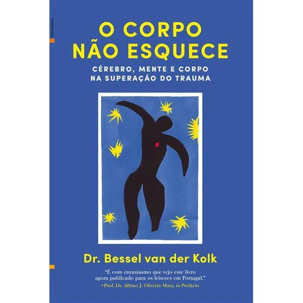 O Corpo Não Esquece de Bessel van der Kolk - Cérebro, Mente e Corpo na Superação do Trauma