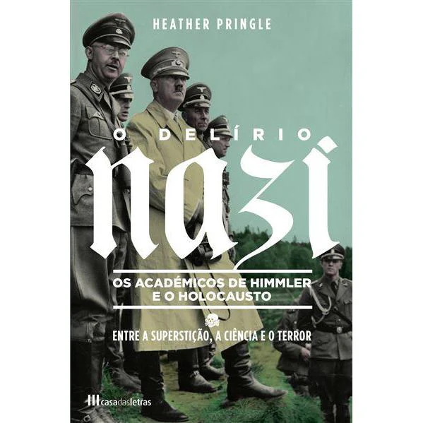 O Delírio Nazi de Heather Pringle - Os Académicos de Himmler e o Holocausto