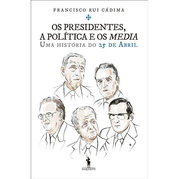 Os Presidentes, a Política e os Media de Francisco Rui Cádima - Uma História do 25 de Abril