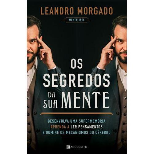 Os Segredos da sua Mente de Leandro Morgado - Desenvolva uma Supermemória, Aprenda a Ler Pensamentos e Domine os Mecanismos do Cérebro