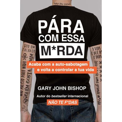 Pára com Essa M*rda de Gary John Bishop - Acaba com a Auto-sabotagem e Volta a Controlar a Tua Vida
