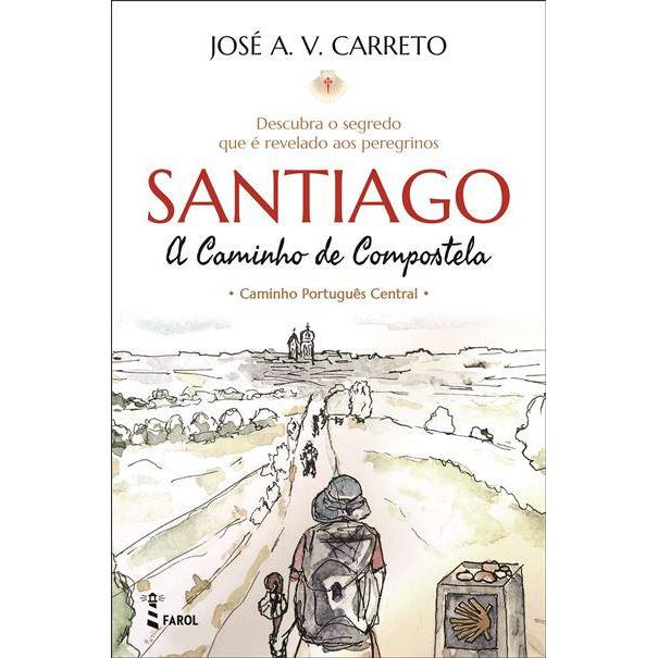 Santiago - A Caminho de Compostela de José A. V. Carreto - Caminho Português Central
