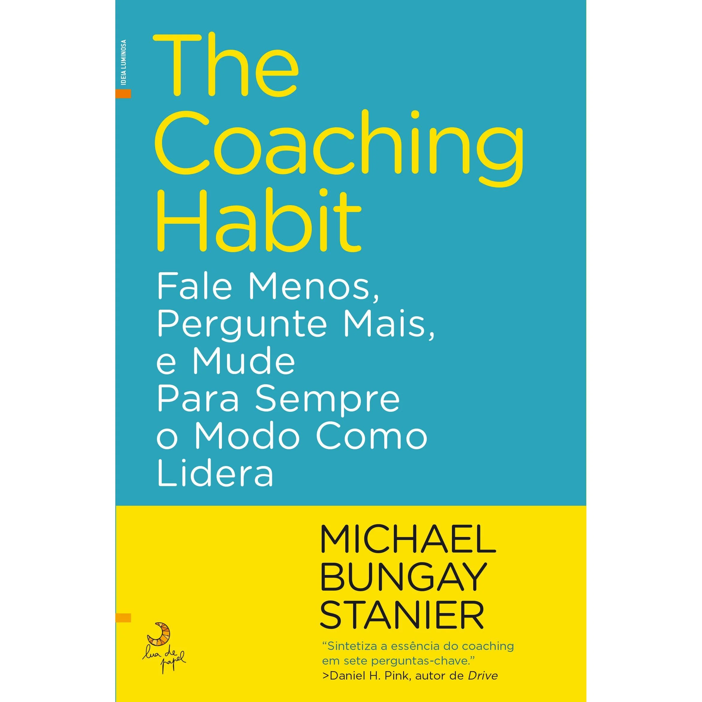 The Coaching Habit de Michael Bungay Stanier - Fale Menos, Pergunte Mais, e Mude para Sempre o Modo Como Lidera